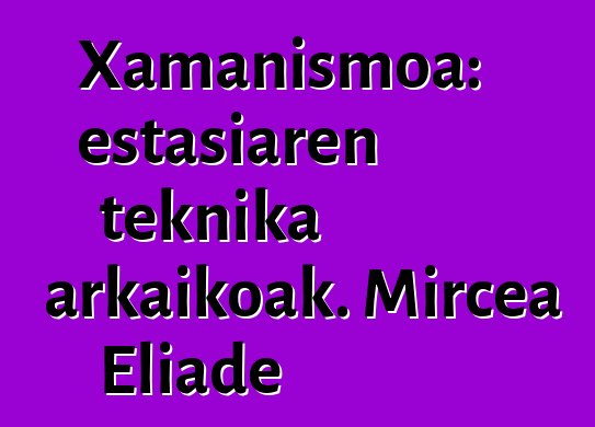 Xamanismoa: estasiaren teknika arkaikoak. Mircea Eliade