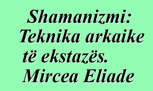 Shamanizmi: Teknika arkaike të ekstazës. Mircea Eliade